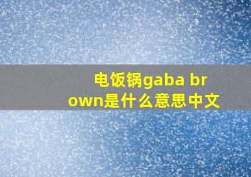 电饭锅gaba brown是什么意思中文